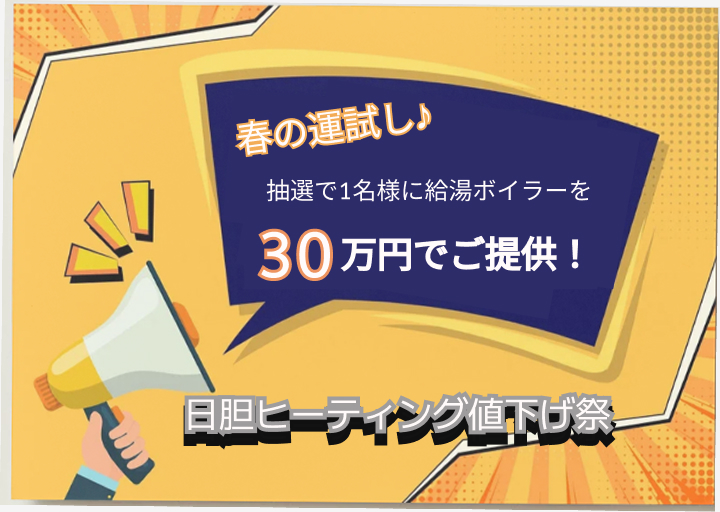 日胆ヒーティング春の運試し♪ 抽選で1名様に給湯ボイラーを大特価でご提供！
